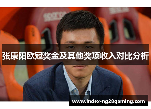 张康阳欧冠奖金及其他奖项收入对比分析 张康阳欧冠奖金及其他奖项收入对比分析