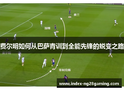 费尔明如何从巴萨青训到全能先锋的蜕变之路