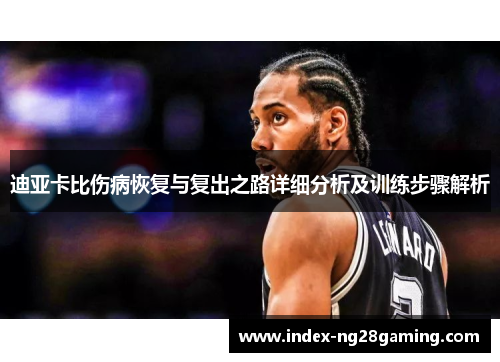 迪亚卡比伤病恢复与复出之路详细分析及训练步骤解析