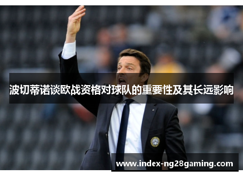 波切蒂诺谈欧战资格对球队的重要性及其长远影响